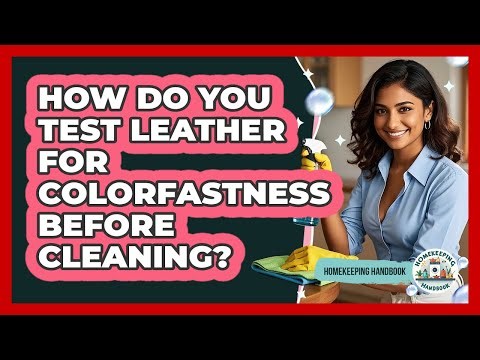 How Do You Test Leather For Colorfastness Before Cleaning? - Homekeeping Handbook