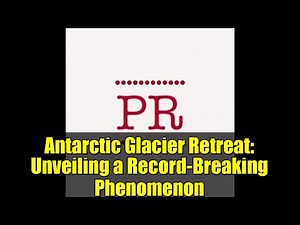 Antarctic Glacier Retreat: Unveiling a Record-Breaking Phenomenon