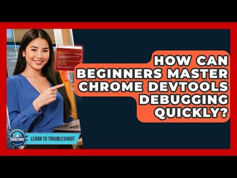 How Can Beginners Master Chrome DevTools Debugging Quickly? - Learn To Troubleshoot