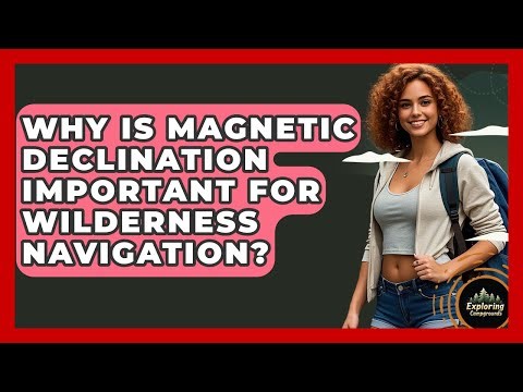Why Is Magnetic Declination Important For Wilderness Navigation? - Exploring Campgrounds