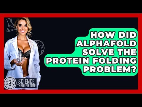 How Did AlphaFold Solve The Protein Folding Problem? - Science Through Time