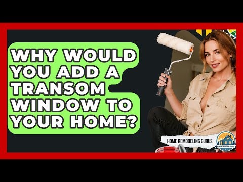 Why Would You Add A Transom Window To Your Home? - Home Remodeling Gurus