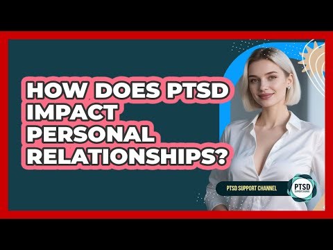 How Does PTSD Impact Personal Relationships?