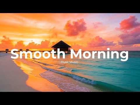 Smooth Morning 🌞 Relaxing Chillout & Deep House Mix for a Fresh Day | Dusk Music