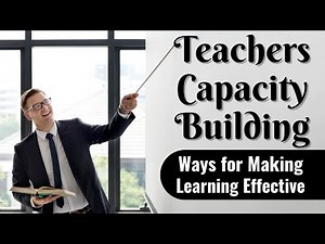 TEACHERS CAPACITY BUILDING || Ways for making Learning Effective