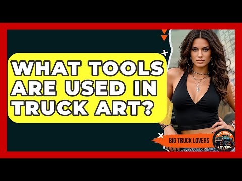What Tools Are Used In Truck Art? - Big Truck Lovers