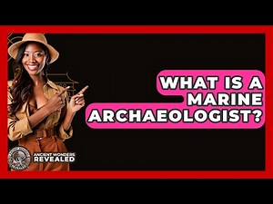 What Is A Marine Archaeologist? - Ancient Wonders Revealed
