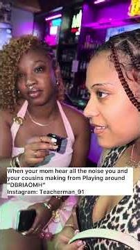 When your mom hear all the noise you and your cousins making from Playing around \n“DBRIAOMH”
