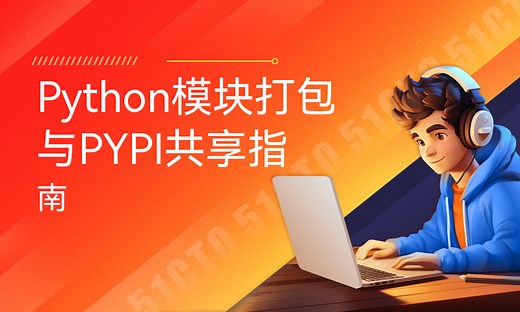Python模块打包与PYPI共享指南-51CTO学堂-python 打包模块