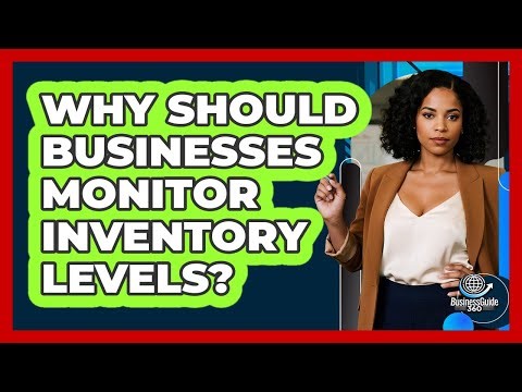 Why Should Businesses Monitor Inventory Levels?