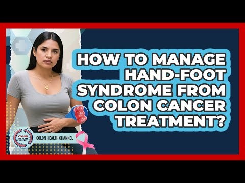 How To Manage Hand-Foot Syndrome From Colon Cancer Treatment?