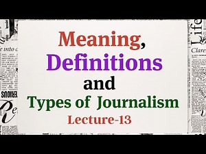 (Lecture-13), Meaning, Definitions and Types of Journalism