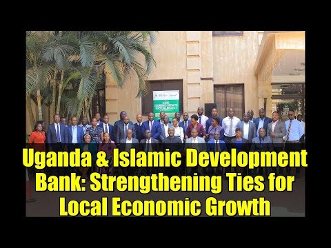 Uganda & Islamic Development Bank: Strengthening Ties for Local Economic Growth