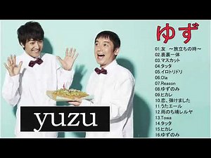 Yuzu の新曲 2018 Yuzuの人気曲ゆず ♪ ヒットメドレーゆず ゆず ベストヒットメドレー 2018