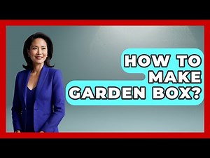How To Make Garden Box? - The Plant Enthusiast