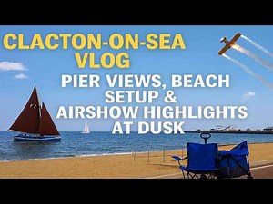 Clacton-on-Sea Vlog | Pier Views, Beach Setup & Airshow Highlights at Dusk