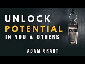 Unlock Hidden Potential in Yourself—and Those You Lead Adam Grant