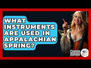 What Instruments Are Used In Appalachian Spring? - Classical Serenade