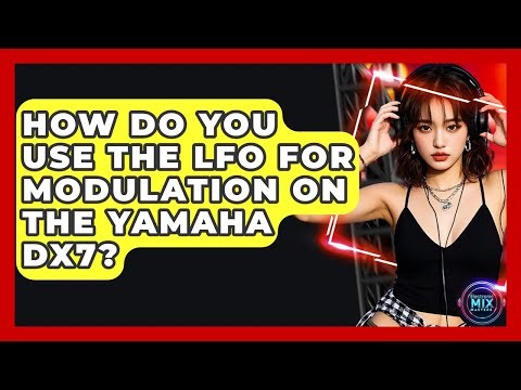 How Do You Use The LFO For Modulation On The Yamaha DX7? - Electronic Mix Masters