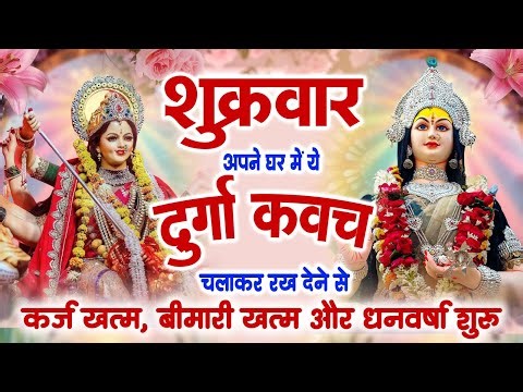 शुक्रवार को सिर्फ 11 मिनट दुर्गा रक्षा कवच चलाकर रख देने से कर्ज खत्म बीमारी खत्म और धन वर्षा शुरू