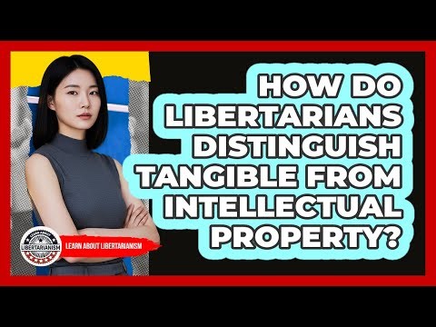 How Do Libertarians Distinguish Tangible From Intellectual Property?