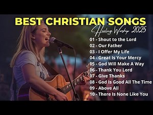 Shout to the Lord | Healing Worship Songs 2025 | Top Christian Music Playlist