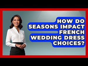 How Do Seasons Impact French Wedding Dress Choices? - France Fact File