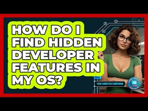 How Do I Find Hidden Developer Features In My OS? - Your Computer Companion