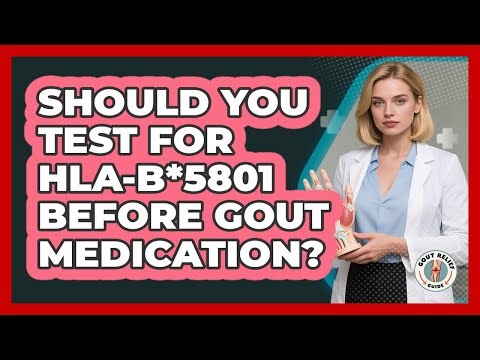 Should You Test For HLA-B*5801 Before Gout Medication? - Gout Relief Guide