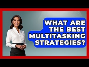 What Are The Best Multitasking Strategies? - Customer Support Coach