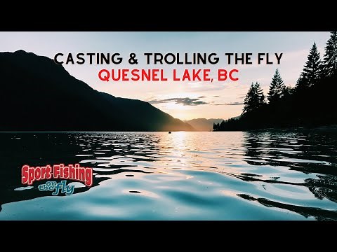 FLY FISHING: CASTING & TROLLING THE FLY ON QUESNEL LAKE, BC
