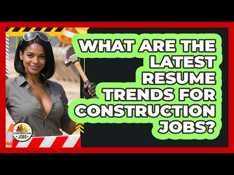 What Are The Latest Resume Trends For Construction Jobs? - Construction Jobs