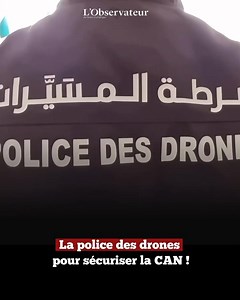 Lors des matchs de la CAN 2025, la police des drones, relevant de la DGSN, mobilise des technologies de pointe pour assurer la sécurisation des stades et de leurs abords. Une surveillance aérienne en temps réel permet une détection anticipée des risques et renforce l’efficacité des interventions lors de la CAN. | L'Observateur du Maroc et d'Afrique