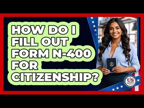 How Do I Fill Out Form N-400 for Citizenship?