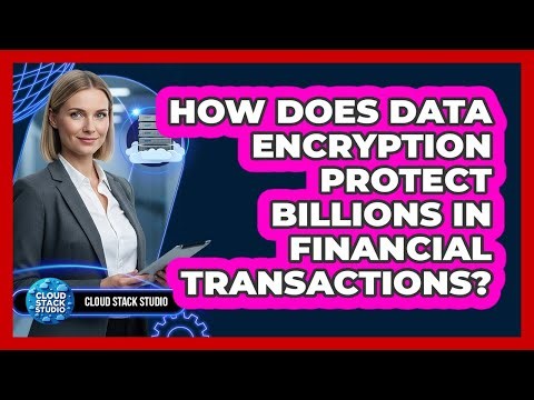How Does Data Encryption Protect Billions In Financial Transactions? - Cloud Stack Studio