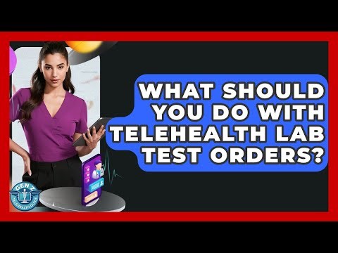 What Should You Do With Telehealth Lab Test Orders? - Gen Z Telehealth Guide