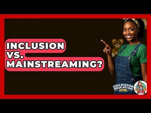 Inclusion Vs. Mainstreaming? - Childhood Education Zone