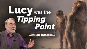 VIDEO: CARTA: The Discovery and Initial Interpretation of ‘Lucy’ as a Tipping-Point in Paleoanthropology with Ian Tattersall