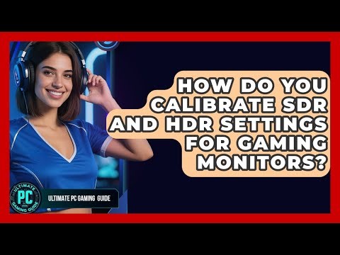 How Do You Calibrate SDR And HDR Settings For Gaming Monitors? - Ultimate PC Gaming Guide