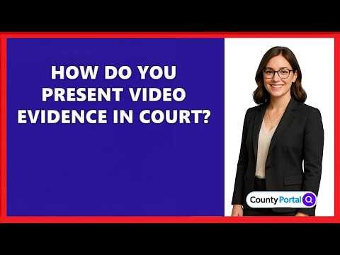 How Do You Present Video Evidence In Court?