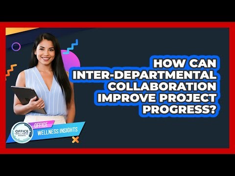 How Can Inter-departmental Collaboration Improve Project Progress? - Office Wellness Insights