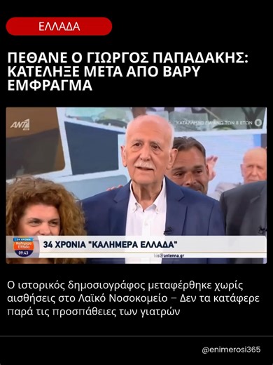 Θλίψη στον δημοσιογραφικό κόσμο προκαλεί η είδηση του θανάτου του Γιώργος Παπαδάκης, ο οποίος έφυγε από τη ζωή σε ηλικία 74 ετών. Ο γνωστός δημοσιογράφος υπέστη σοβαρό έμφραγμα και μεταφέρθηκε εσπευσμένα, χωρίς τις αισθήσεις του, στο Λαϊκό Νοσοκομείο. Παρά τις άμεσες και εντατικές προσπάθειες ανάνηψης από το ιατρικό προσωπικό, δεν κατέστη δυνατό να κρατηθεί στη ζωή. Η είδηση του θανάτου του έχει προκαλέσει συγκίνηση και κύμα συλλυπητηρίων, καθώς ο Γιώργος Παπαδάκης υπήρξε μία από τις πιο εμβλημα