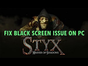 Fix Styx: Master of Shadows Stuck on Black Screen or Black Screen/White Screen Issue on PC