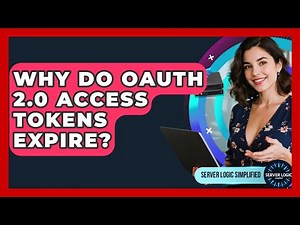 Why Do OAuth 2.0 Access Tokens Expire? - Server Logic Simplified