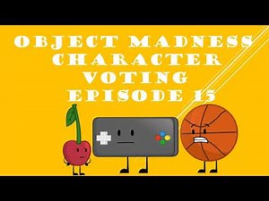 OBJECT MADNESS CHARACTER VOTING EPISODE 15