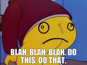 Blah, blah, blah. Do this, do that.