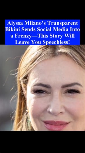 Alyssa Milano's Transparent Bikini Shocks Social Media