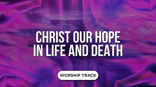 Christ Our Hope In Life And Death | Playback Media