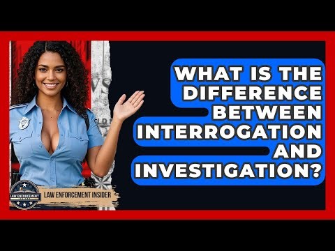 What Is The Difference Between Interrogation And Investigation? - Law Enforcement Insider