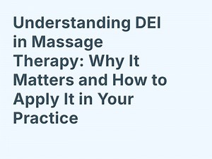 Understanding DEI in Massage Therapy: Why It Matters and How to Apply It in Your Practice